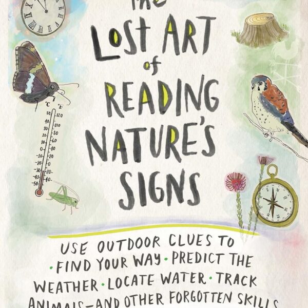 The Lost Art of Reading Nature’s Signs: Use Outdoor Clues to Find Your Way, Predict the Weather, Locate Water, Track Animals―and Other Forgotten Skills (Natural Navigation)