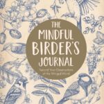 The Mindful Birder's Journal: Record Your Observations of the Winged World