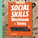 The Social Skills Workbook for Teens: Exercises and Tools for Building Empathy and Boosting Confidence (Health and Wellness Workbooks for Teens)