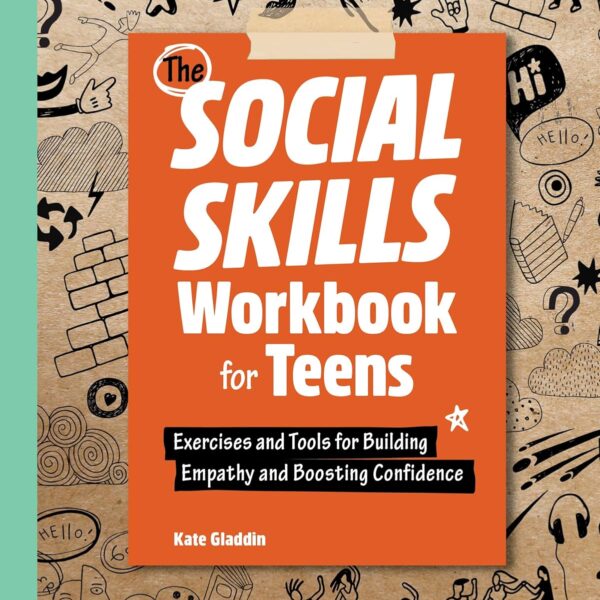 The Social Skills Workbook for Teens: Exercises and Tools for Building Empathy and Boosting Confidence (Health and Wellness Workbooks for Teens)