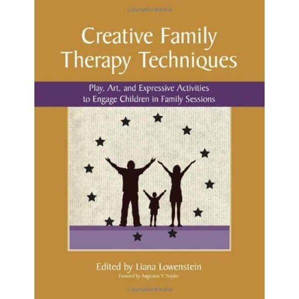 Creative Family Therapy Techniques: Play, Art, and Expressive Activities to Engage Children in Family Sessions