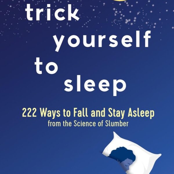 Trick Yourself to Sleep: 222 Ways to Fall and Stay Asleep from the Science of Slumber