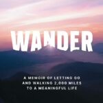 Wander: A Memoir of Letting go and Walking 2,000 Miles to a Meaningful Life.