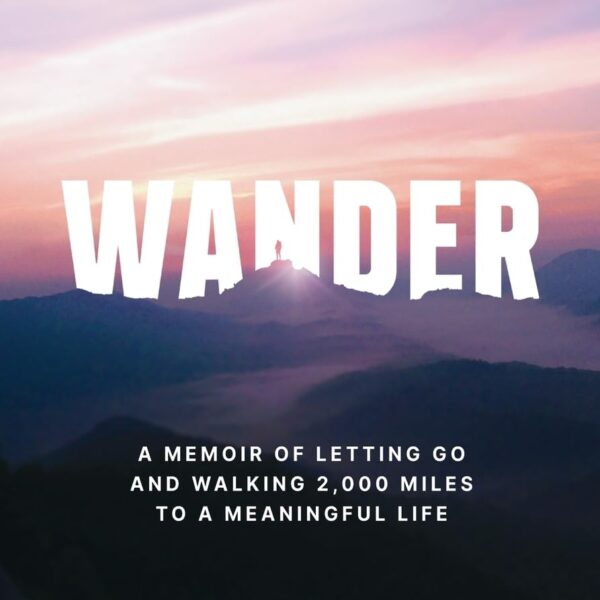 Wander: A Memoir of Letting go and Walking 2,000 Miles to a Meaningful Life.