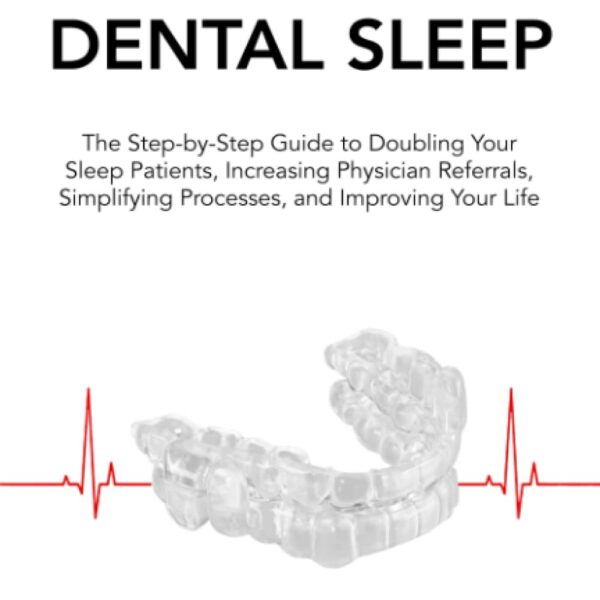 Transform Dental Sleep: The Step-by-Step Guide to Doubling Your Sleep Patients, Increasing Physician Referrals, Simplifying Processes, & Improving Your Life