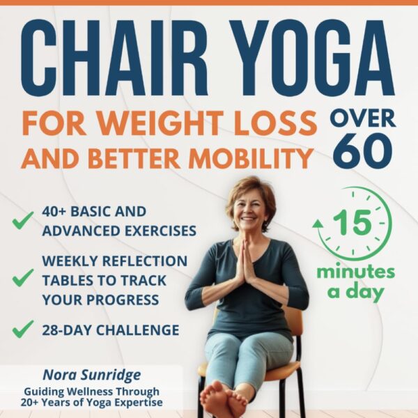 Chair Yoga for Weight Loss and Better Mobility for Seniors Over 60: A 4-Week Program to Regain Strength, Flexibility, and Confidence with Safe, Step-by-Step Exercises and Guided Breathing Techniques