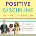 Positive Discipline in the Classroom: Developing Mutual Respect, Cooperation, and Responsibility in Your Classroom