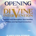 Opening to Divine Intervention: Expand and Strengthen Your Intuitive Abilities and Spiritual Connection