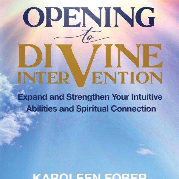Opening to Divine Intervention: Expand and Strengthen Your Intuitive Abilities and Spiritual Connection