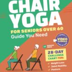 The Only Chair Yoga for Seniors Over 60 Guide You Need:Chair Yoga for Weight Loss, Joint Mobility and Posture | Bring Back Your Youth With Gentle Sitting Exercises | 28-Day Challenge Chart |