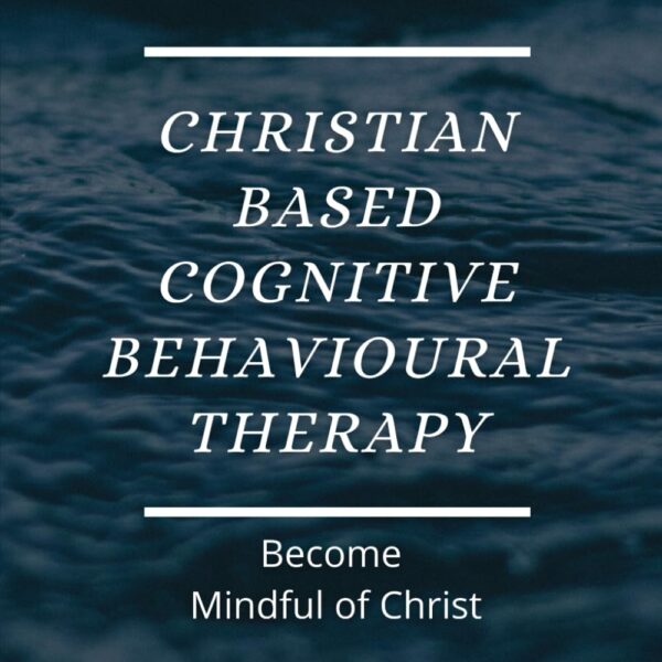 Christian based Cognitive Behavioural Therapy & how to become Mindful of Christ