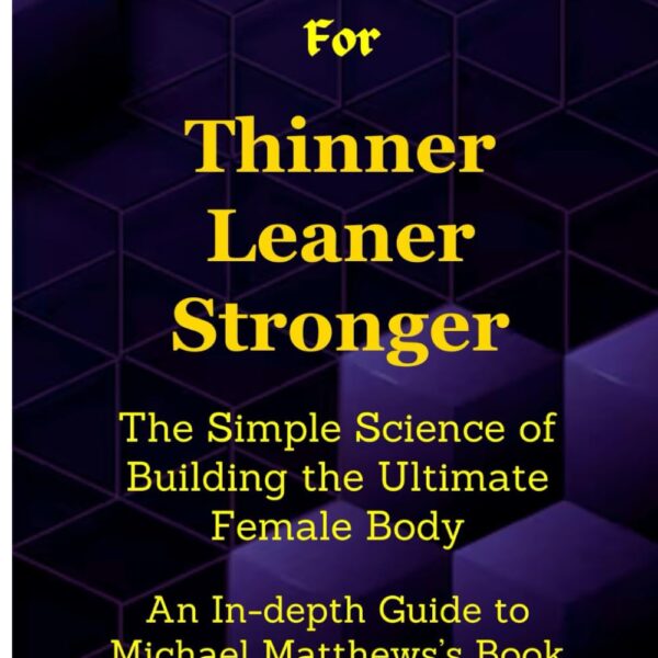Workbook for Thinner Leaner Stronger: The Simple Science of Building the Ultimate Female Body: An In-depth Guide to Michael Matthews Book