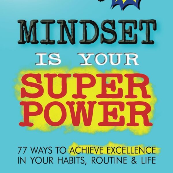 Mindset Is Your Superpower: 77 Ways to Achieve Excellence in Your Habits, Routine & Life