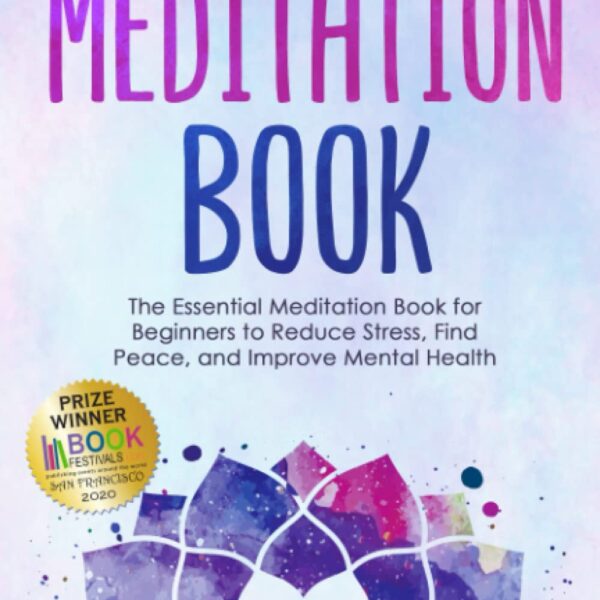 The Meditation Book: The Essential Meditation for Beginners to Find Peace, Reduce Stress, and Improve Mental Health (Higher Consciousness Meditation)
