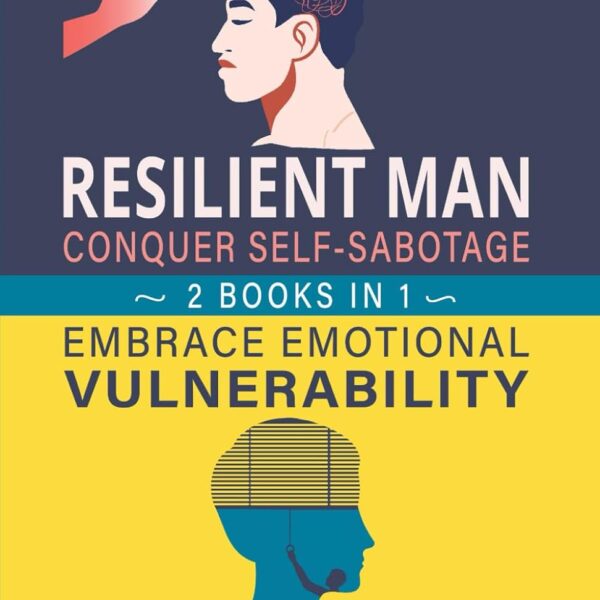 Resilient Man: Conquer Self-Sabotage and Embrace Emotional Vulnerability 2 Books in 1: Master Emotional Intelligence, Build Stronger Relationships, ... Personal Growth (Self Help Books for Men)