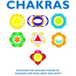 The Essential Guide to Chakras: Discover the Healing Power of Chakras for Mind, Body and Spirit (Essential Guides)
