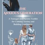 The Anxious Generation: A Teenager and Parents Toolkit for Calming Anxiety and Building Confidence