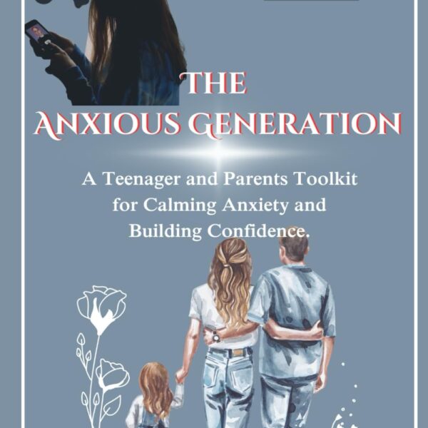 The Anxious Generation: A Teenager and Parents Toolkit for Calming Anxiety and Building Confidence