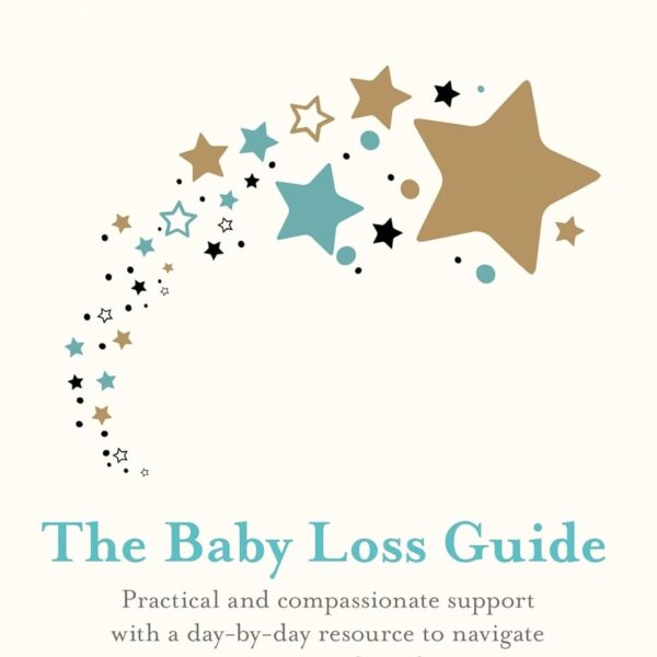 The Baby Loss Guide: Practical and compassionate support with a day-by-day resource to navigate the path of grief