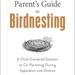 The Parent's Guide to Birdnesting: A Child-Centered Solution to Co-Parenting During Separation and Divorce