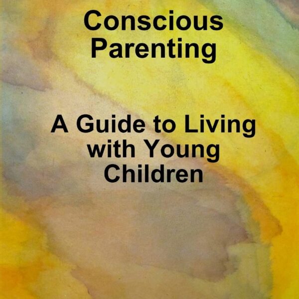 Conscious Parenting: A Guide to Living with Young Children