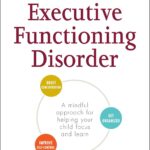 The Conscious Parent's Guide to Executive Functioning Disorder: A Mindful Approach for Helping Your child Focus and Learn (Conscious Parenting Relationship Series)
