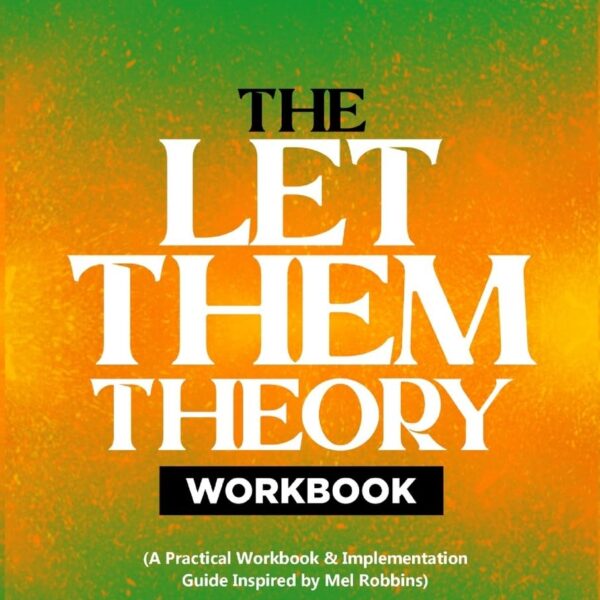 The Let Them Theory Workbook: A Life-Changing Guide for Personal Transformation (A Practical Workbook & Implementation Guide Inspired by Mel Robbins)