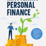 Mastering Personal Finance: A guide to managing money to unlock financial independence