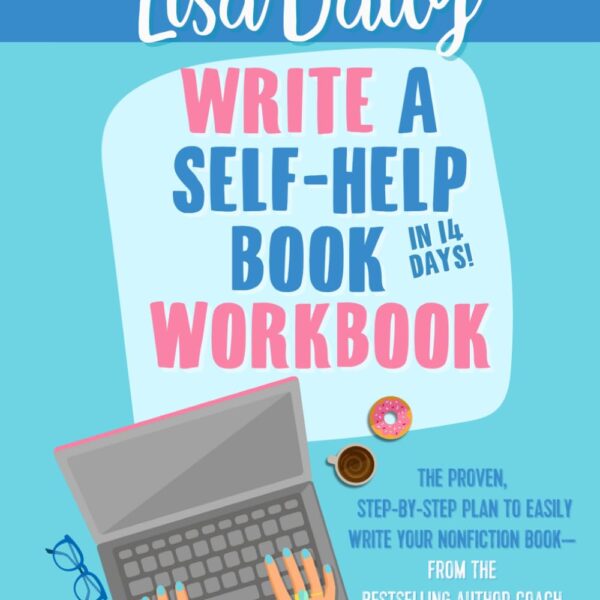Write a Self-Help Book in 14 Days! Workbook: The proven, step-by-step plan to easily write your nonfiction book — from the bestselling author coach (How to Write a Self-Help Book)