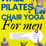 Wall Pilates and Chair Yoga for men: Mental Well-being and Physical Strength; 365 days of exercises, postures and home training programs for an active and healthy life