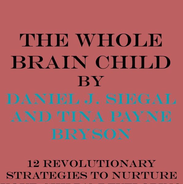 Summary of The Whole-Brain Child: 12 Revolutionary Strategies to Nurture Your Child's Developing Mind by Daniel J. Siegel, Tina Payne Bryson|Key Concepts in 15 Min or Less