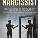 How To Stop Being A Narcissist: Complete Guide On How To Give Up Control In Relationships How To Recognize And Stop Controlling Narcissistic Behavior: (Unlock self)