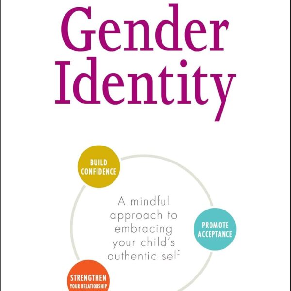 The Conscious Parent's Guide to Gender Identity: A Mindful Approach to Embracing Your Child's Authentic Self (Conscious Parenting Relationship Series)