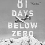 81 Days Below Zero: The Incredible Survival Story of a World War II Pilot in Alaska's Frozen Wilderness