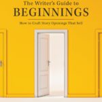 The Writer's Guide to Beginnings: How to Craft Story Openings That Sell