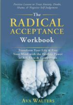 The Radical Acceptance Workbook: Transform Your Life & Free Your Mind with the Healing Power of Self-Love & Compassion - Positive Lessons to Treat ... Negative Self-Judgement (Acceptance Therapy)