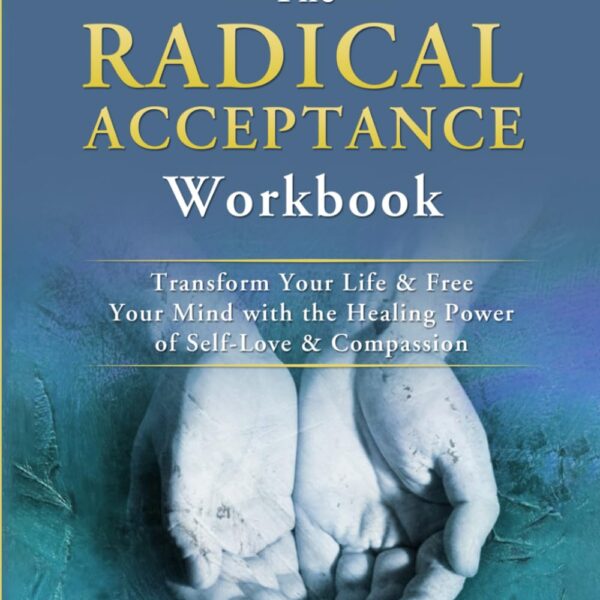 The Radical Acceptance Workbook: Transform Your Life & Free Your Mind with the Healing Power of Self-Love & Compassion - Positive Lessons to Treat ... Negative Self-Judgement (Acceptance Therapy)