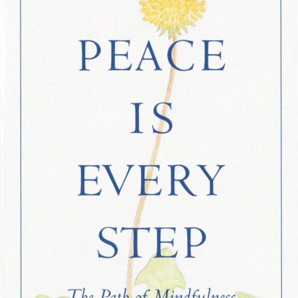 Peace Is Every Step: The Path of Mindfulness in Everyday Life
