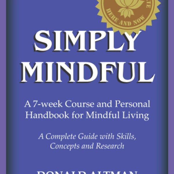 Simply Mindful: A 7-Week Course and Personal Handbook for Mindful Living ("Simply Mindful" Book Series)