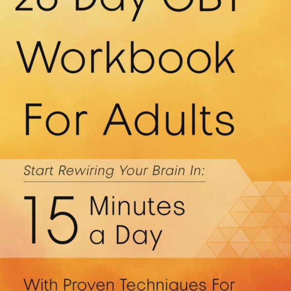 28-Day CBT Workbook for Adults: A Straightforward Guide to Start Rewiring Your Brain in 15 Minutes a Day—With Proven Cognitive Behavioral Therapy Techniques For Anxiety, Depression, & Self-Esteem
