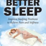 Solutions For Better Sleep: Improve Sleeping Positions To Relieve Pain and Stiffness