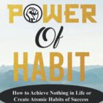 THE POWER OF HABIT: How to Achieve Nothing in Life or Create Atomic Habits of Success (Habit Transformation)