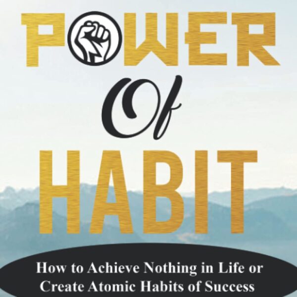 THE POWER OF HABIT: How to Achieve Nothing in Life or Create Atomic Habits of Success (Habit Transformation)