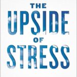 The Upside of Stress: Why Stress Is Good for You, and How to Get Good at It