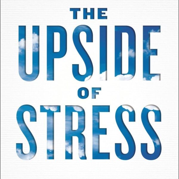 The Upside of Stress: Why Stress Is Good for You, and How to Get Good at It