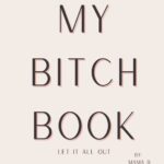 MY BITCH BOOK: THERAPEUTIC JOURNAL FOR EVERYDAY BITCHING