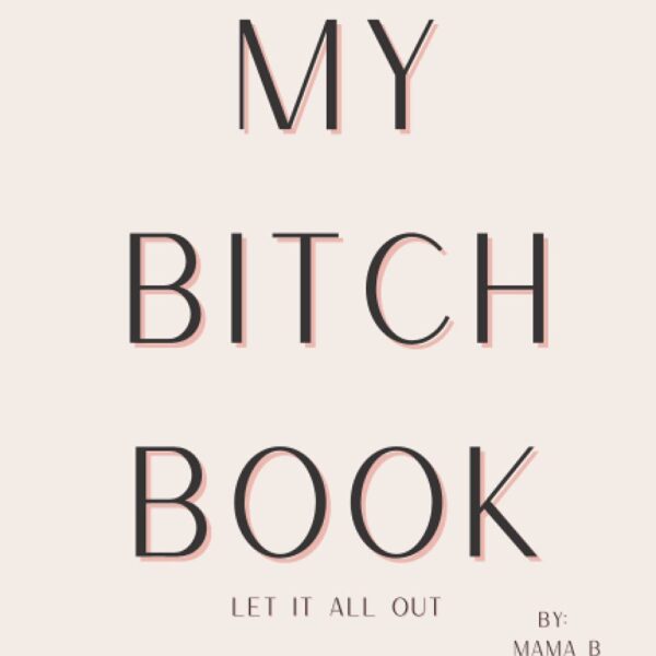MY BITCH BOOK: THERAPEUTIC JOURNAL FOR EVERYDAY BITCHING
