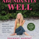 Abundantly Well: Bible-Based Wisdom for Weight Loss, Increased Energy, and Vibrant Health