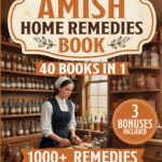 Amish Home Remedies Book: [40 in 1] 1000+ Herbal Remedies to Reclaim Nature’s Healing Power. Transform Your Family’s Wellness with Timeless Amish Wisdom and Holistic Traditions