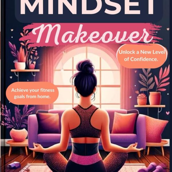 Mindset Makeover: Your Journey to Sustainable Fitness at Home